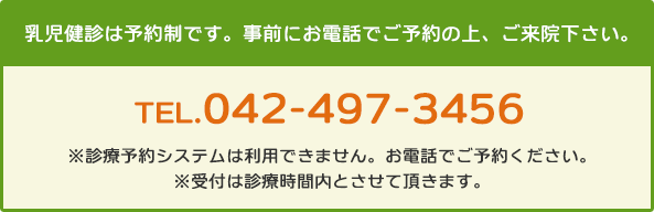 乳児健診は予約制です。事前にお電話でご予約の上、ご来院下さい。